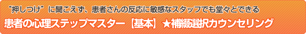 押しつけに聞こえず、患者さんの反応に敏感なスタッフでも堂々とできる患者の心理ステップマスター【基本編】★補綴選択カウンセリング